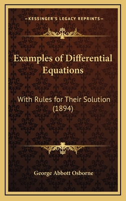 Examples of Differential Equations: With Rules for Their Solution (1894) - Osborne, George Abbott