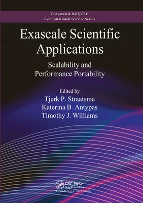 Exascale Scientific Applications: Scalability and Performance Portability - Straatsma, Tjerk P. (Editor), and Antypas, Katerina B. (Editor), and Williams, Timothy J. (Editor)