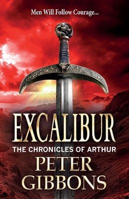 Excalibur: The start of an action-packed historical series from BESTSELLER Peter Gibbons - Peter Gibbons