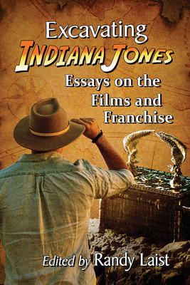 Excavating Indiana Jones: Essays on the Films and Franchise - Laist, Randy (Editor)