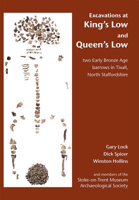 Excavations at King's Low and Queen's Low: Two Early Bronze Age barrows in Tixall, North Staffordshire - Lock, Gary, and Spicer, Dick, and Hollins, Wilson