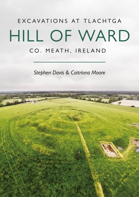 Excavations at Tlachtga, Hill of Ward, Co. Meath, Ireland - Davis, Stephen, and Moore, Caitriona