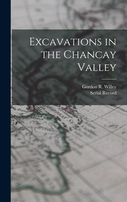 Excavations in the Chancay Valley - Willey, Gordon R (Gordon Randolph) (Creator), and Serial Record (Creator)