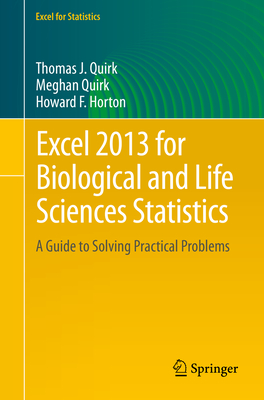 Excel 2013 for Biological and Life Sciences Statistics: A Guide to Solving Practical Problems - Quirk, Thomas J, and Quirk, Meghan, and Horton, Howard F