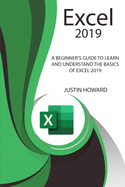 Excel 2019: A Beginner's Guide to Learn and Understand the Basics of Excel 2019