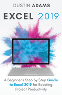 Excel 2019: A Beginner's Step by Step Guide to Excel 2019 for Boosting Project Productivity