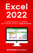 Excel: 2022 La guida semplice e completa per imparare ad usare i fogli di calcolo