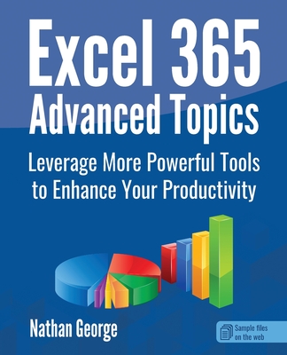 Excel 365 Advanced Topics: Leverage More Powerful Tools to Enhance Your Productivity - George, Nathan