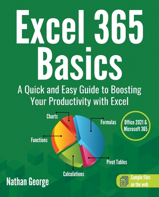 Excel 365 Basics: A Quick and Easy Guide to Boosting Your Productivity with Excel - George, Nathan