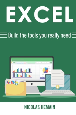 Excel: Build the tools you really need: Formulas, PivotTables, Conditionnal Formatting, VBA - Hemain, Nicolas