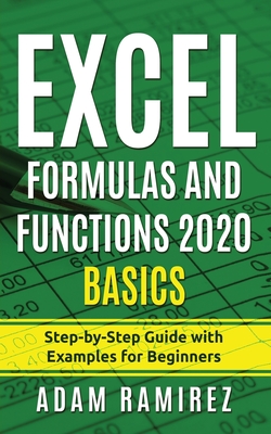 Excel Formulas and Functions 2020 Basics: Step-by-Step Guide with Examples for Beginners - Ramirez, Adam