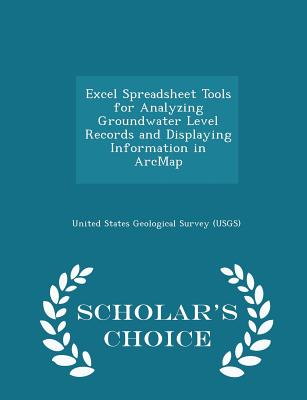Excel Spreadsheet Tools for Analyzing Groundwater Level Records and Displaying Information in Arcmap - Scholar's Choice Edition - United States Geological Survey (Usgs) (Creator)