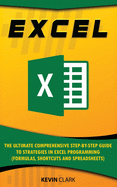 Excel: The Ultimate Comprehensive Step-by-Step Guide to Strategies in Excel Programming (Formulas, Shortcuts and Spreadsheets)