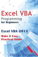 Excel VBA Programming for Beginners: Excel VBA 2013. Make it Easy. Practical Guide