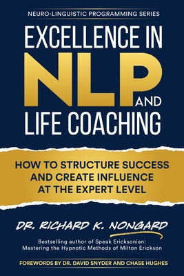 Excellence in NLP and Life Coaching - Nongard, Richard, and Hughes, Chase (Foreword by), and Snyder, David (Foreword by)