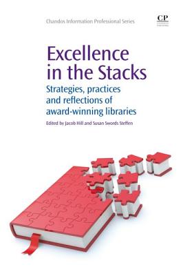 Excellence in the Stacks: Strategies, Practices and Reflections of Award-Winning Libraries - Hill, Jacob (Editor), and Steffen, Susan Swords (Editor)