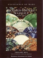 Excellence of Ware: Bendigo Pottery Majolica: 1879-1911: Catalogue of Exhibition Touring Victoria 17 October 2008 - 27 June 2010