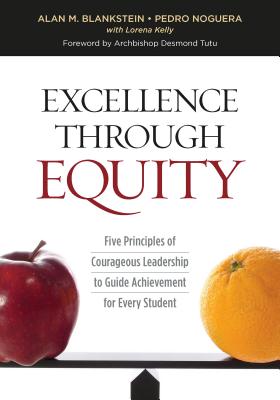 Excellence Through Equity: Five Principles of Courageous Leadership to Guide Achievement for Every Student - Blankstein, Alan M, and Noguera, Pedro, and Kelly, Lorena