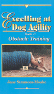 Excelling at Dog Agility -- Book 1: Obstacle Training
