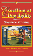 Excelling at Dog Agility -- Book 2: Sequence Training