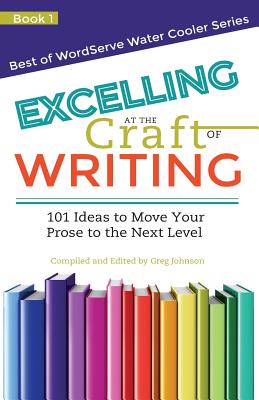 Excelling at the Craft of Writing: 101 Ideas to Move your Prose to the Next Level - Johnson, Greg