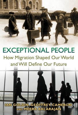 Exceptional People: How Migration Shaped Our World and Will Define Our Future - Goldin, Ian, and Cameron, Geoffrey, and Balarajan, Meera