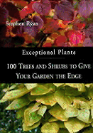 Exceptional Plants: 100 Tree & Shrubs to Give Your Garden the Edge
