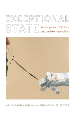 Exceptional State: Contemporary U.S. Culture and the New Imperialism - Dawson, Ashley (Editor), and Schueller, Malini Johar (Editor)