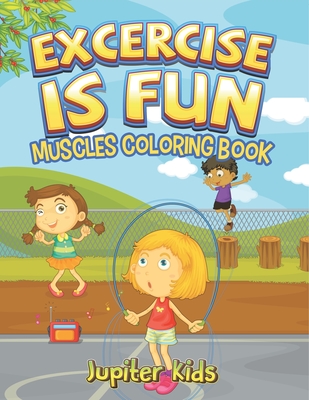 Excercise Is Fun: Muscles Coloring Book - Jupiter Kids