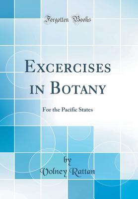 Excercises in Botany: For the Pacific States (Classic Reprint) - Rattan, Volney
