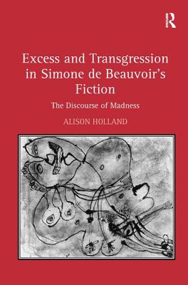 Excess and Transgression in Simone de Beauvoir's Fiction: The Discourse of Madness - Holland, Alison