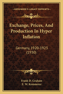 Exchange, Prices, and Production in Hyper Inflation: Germany, 1920-1923 (1930)