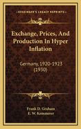 Exchange, Prices, and Production in Hyper Inflation: Germany, 1920-1923 (1930)