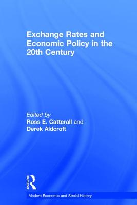 Exchange Rates and Economic Policy in the 20th Century - Aldcroft, Derek H, and Catterall, Ross E (Editor)