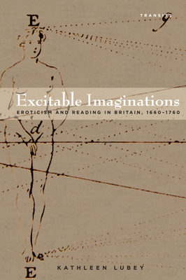 Excitable Imaginations: Eroticism and Reading in Britain, 1660-1760 - Lubey, Kathleen