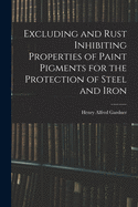 Excluding and Rust Inhibiting Properties of Paint Pigments for the Protection of Steel and Iron (Classic Reprint)