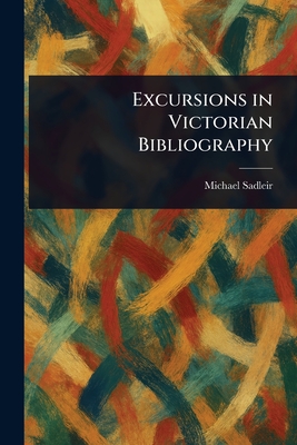 Excursions in Victorian Bibliography - Sadleir, Michael