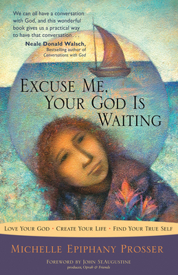 Excuse Me, Your God Is Waiting: Love Your God. Create Your Life. Find Your True Self. - Prosser, Michelle Epiphany, and St Augustine, John (Foreword by)