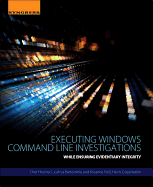 Executing Windows Command Line Investigations: While Ensuring Evidentiary Integrity