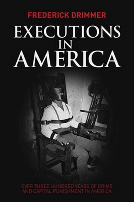 Executions in America: Over Three Hundred Years of Crime and Capital Punishment in America - Drimmer, Frederick