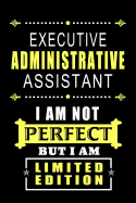 Executive Administrative Assistant - I am not Perfect But I am Limited Edition.: Blank Lined 6x9 Admin Assistant Journal/Notebook as Cute, funny, Appreciation day, Administrative Professional day, Birthday, Anniversary, Thankyou, Christmas, or any...