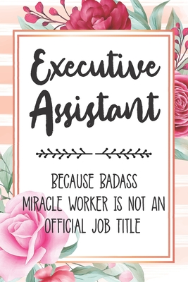 Executive Assistant: Because Badass Miracle Worker Is Not An Official Job Title Blank Lined Notebook Cute Journals for Executive Assistant Gift - Polly Mavis Godfrey Press