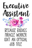 Executive Assistant Because Badass Miracle Worker Isn't an Official Job Title: White Lined Journal Soft Cover Notebook for Business Executive Assistants
