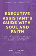 Executive Assistants Guide With Soul and Faith: Career Confessions of a Wife, Mother, Daughter, Sister & Friend