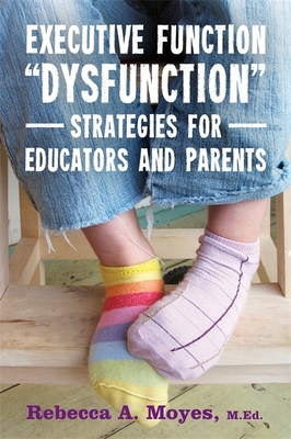 Executive Function Dysfunction - Strategies for Educators and Parents - Moyes, Rebecca