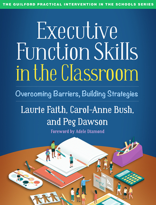 Executive Function Skills in the Classroom: Overcoming Barriers, Building Strategies - Faith, Laurie, and Bush, Carol-Anne, Ma, and Dawson, Peg, Edd