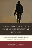 Executive Politics in Semi-Presidential Regimes: Power Distribution and Conflicts Between Presidents and Prime Ministers
