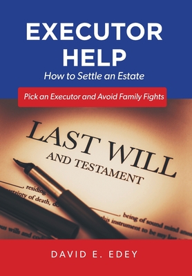 Executor Help: How to Settle an Estate Pick an Executor and Avoid Family Fights - Edey, David E