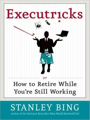 Executricks: Or How to Retire While You're Still Working - Bing, Stanley, and Sklar, Alan (Narrator)