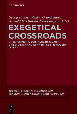 Exegetical Crossroads: Understanding Scripture in Judaism, Christianity and Islam in the Pre-Modern Orient - Tamer, Georges (Editor), and Grundmann, Regina (Editor), and Kattan, Assaad Elias (Editor)